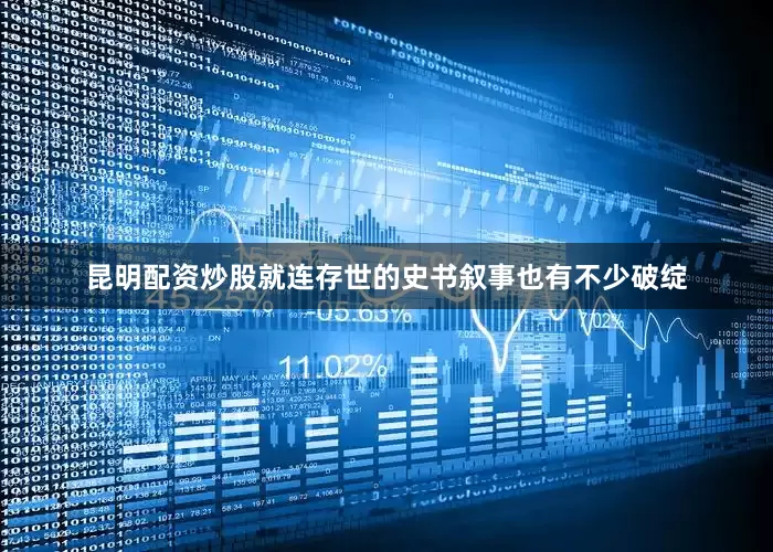 昆明配资炒股就连存世的史书叙事也有不少破绽