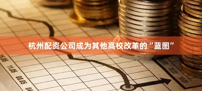 杭州配资公司成为其他高校改革的“蓝图”