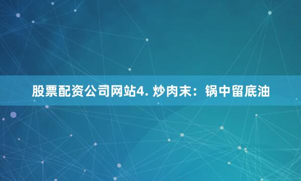 股票配资公司网站4. 炒肉末：锅中留底油