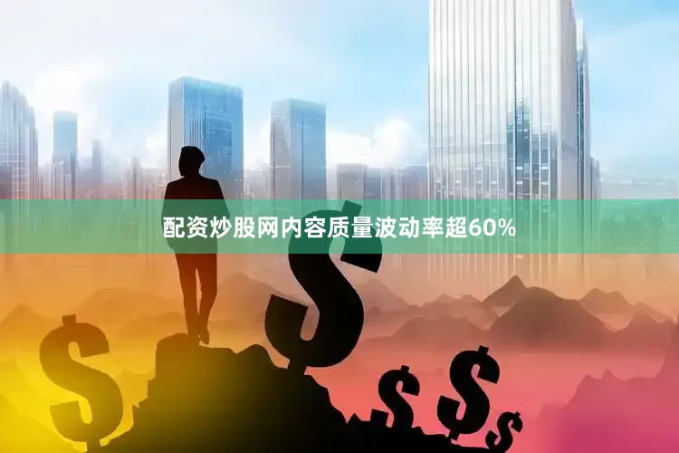 配资炒股网内容质量波动率超60%
