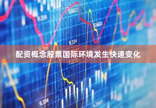 配资概念股票国际环境发生快速变化