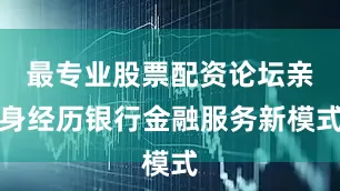 最专业股票配资论坛亲身经历银行金融服务新模式