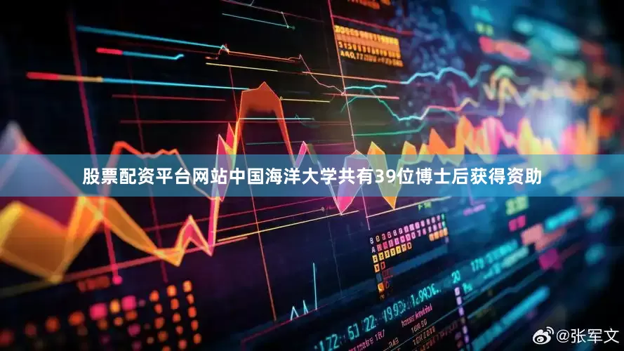 股票配资平台网站中国海洋大学共有39位博士后获得资助