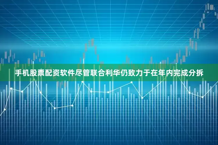 手机股票配资软件尽管联合利华仍致力于在年内完成分拆
